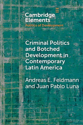 Criminal Politics and Botched Development in Contemporary Latin America - Feldmann, Andreas E, and Luna, Juan Pablo