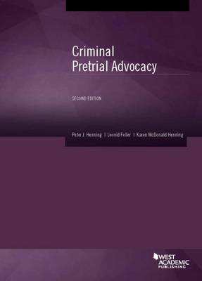 Criminal Pretrial Advocacy - Henning, Peter, and Feller, Leonid, and Henning, Karen