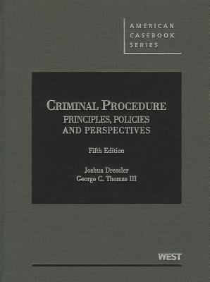 Criminal Procedure: Principles, Policies and Perspectives - Dressler, Joshua, and Thomas, George, III