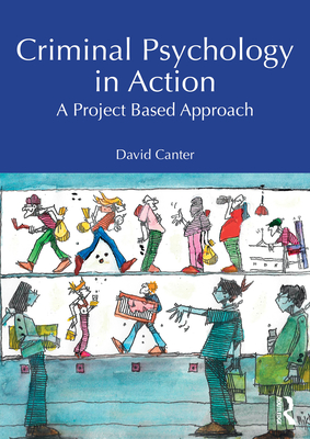 Criminal Psychology in Action: A Project Based Approach - Canter, David