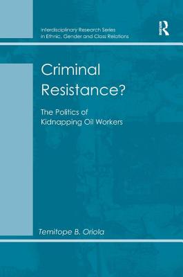 Criminal Resistance?: The Politics of Kidnapping Oil Workers - Oriola, Temitope B.