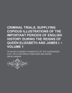 Criminal Trials, Supplying Copious Illustrations of the Important Periods of English History During the Reigns of Queen Elizabeth and James I.: to Which Is Added a Narrative of the Gunpowder Plot, With Historical Prefaces and Notes