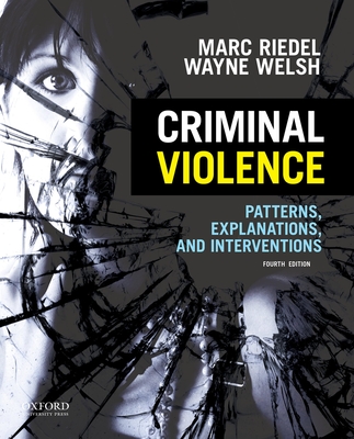 Criminal Violence: Patterns, Explanations, and Interventions - Riedel, Marc, and Welsh, Wayne
