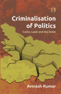 Criminalisation of Politics: Caste, Land and the State