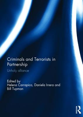 Criminals and Terrorists in Partnership: Unholy Alliance - Carrapico, Helena (Editor), and Irrera, Daniela (Editor), and Tupman, Bill (Editor)