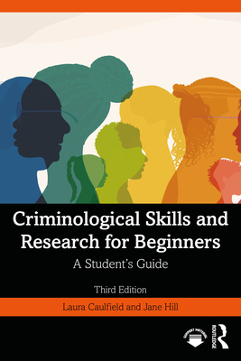 Criminological Skills and Research for Beginners: A Student's Guide - Caulfield, Laura, and Hill, Jane