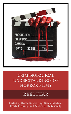 Criminological Understandings of Horror Films: Reel Fear - Gehring, Krista S (Editor), and Merken, Stacie (Editor), and Lenning, Emily (Editor)