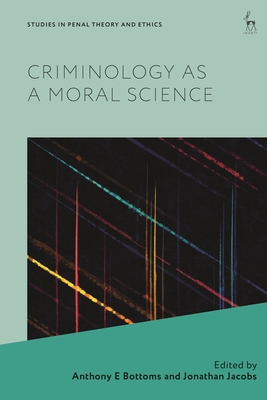 Criminology as a Moral Science - Bottoms, Anthony E (Editor), and Zaibert, Leo (Editor), and Jacobs, Jonathan (Editor)