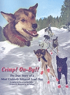 Crimp! On-By!!: The True Story of a Most Unlikely Iditarod Lead Dog