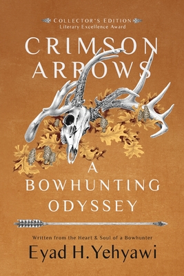 Crimson Arrows: A Bowhunting Odyssey - Yehyawi, Eyad H