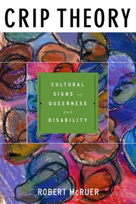 Crip Theory: Cultural Signs of Queerness and Disability - McRuer, Robert, and Brub, Michael (Foreword by)