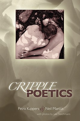 Cripple Poetics - Kuppers, Petra, and Marcus, Neil, and Steichmann, Lisa (Photographer)