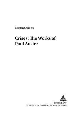 Crises: The Works of Paul Auster - Schpp, Joseph C, and Springer, Carsten