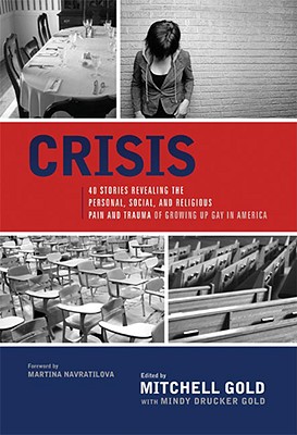 Crisis: 40 Stories Revealing the Personal, Social, and Religious Pain and Trauma of Growing Up Gay in America - Gold, Mitchell (Editor), and Drucker, Mindy