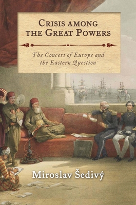 Crisis Among the Great Powers: The Concert of Europe and the Eastern Question - Sediv, Miroslav