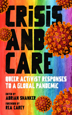 Crisis And Care: Queer Activist Responses to a Global Pandemic - Carey, Rea (Foreword by)