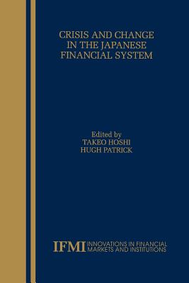 Crisis and Change in the Japanese Financial System - Hoshi, Takeo (Editor), and Patrick, Hugh T. (Editor)