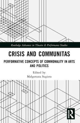 Crisis and Communitas: Performative Concepts of Commonality in Arts and Politics - Sajewska, Dorota (Editor), and Sugiera, Malgorzata (Editor)