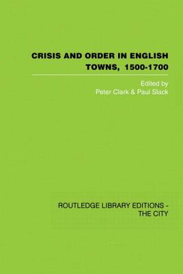 Crisis and Order in English Towns 1500-1700 - Clark, Peter (Editor), and Slack, Paul (Editor)