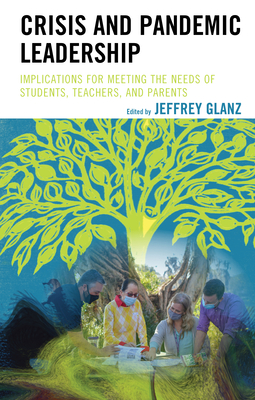 Crisis and Pandemic Leadership: Implications for Meeting the Needs of Students, Teachers, and Parents - Glanz (Editor)