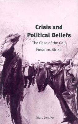Crisis and Political Beliefs: The Case of the Colt Firearms Strike - Lendler, Marc