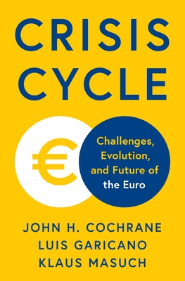 Crisis Cycle: Challenges, Evolution, and Future of the Euro - Cochrane, John H, and Garicano, Luis, and Masuch, Klaus