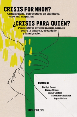 Crisis for Whom?: Critical Global Perspectives on Childhood, Care, and Migration - Rosen, Rachel (Editor), and Chase, Elaine (Editor), and Crafter, Sarah (Editor)