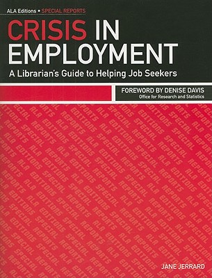 Crisis in Employment: A Librarian's Guide to Helping Job Seekers - Jerrard, Jane, and Davis, Denise (Foreword by)