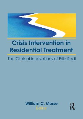 Crisis Intervention in Residential Treatment: The Clinical Innovations of Fritz Redl - Morse, William C