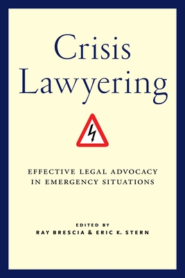 Crisis Lawyering: Effective Legal Advocacy in Emergency Situations - Brescia, Ray (Editor), and Stern, Eric K (Editor)