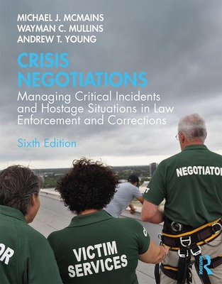 Crisis Negotiations: Managing Critical Incidents and Hostage Situations in Law Enforcement and Corrections - McMains, Michael, and Mullins, Wayman, and Young, Andrew