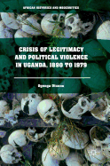 Crisis of Legitimacy and Political Violence in Uganda, 1890 to 1979