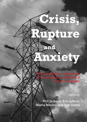 Crisis, Rupture and Anxiety: An Interdisciplinary Examination of Contemporary and Historical Human Challenges - Jackson, Will (Editor), and Jeffrey, Bob (Editor), and Mariano, Mattia (Editor)