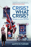Crisis? What Crisis?: Britain in the 1970s - Turner, Alwyn W.