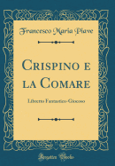 Crispino E La Comare: Libretto Fantastico-Giocoso (Classic Reprint)