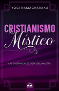 Cristianismo M?stico: Las Enseanzas Secretas del Maestro