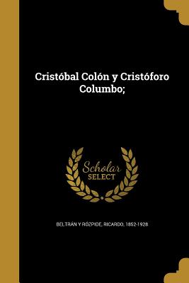 Cristobal Colon y Cristoforo Columbo; - Beltran y Rozpide, Ricardo 1852-1928 (Creator)