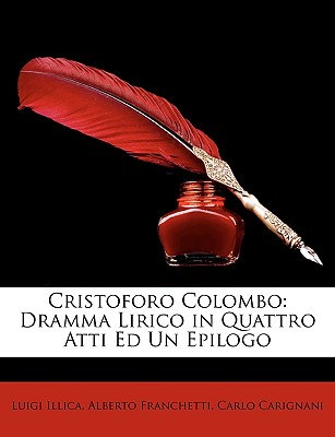 Cristoforo Colombo: Dramma Lirico in Quattro Atti Ed Un Epilogo - Illica, Luigi, and Franchetti, Alberto, and Carignani, Carlo