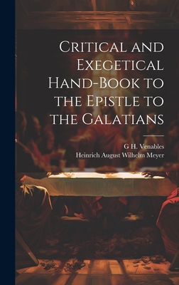 Critical and Exegetical Hand-Book to the Epistle to the Galatians - Meyer, Heinrich August Wilhelm, and Venables, G H