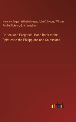 Critical and Exegetical Hand-book to the Epistles to the Philippians and Colossians - Meyer, Heinrich August Wilhelm, and Moore, John C, and Dickson, William Purdie