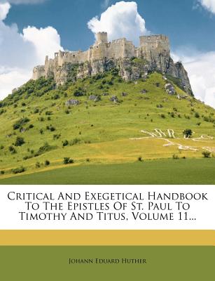 Critical and Exegetical Handbook to the Epistles of St. Paul to Timothy and Titus, Volume 11... - Huther, Johann Eduard