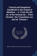 Critical and Exegetical Handbook to the Gospel of Matthew ... tr. From the 6th ed. of the German by ... Peter Christie; the Translation rev. and ed. Volume 1: 2