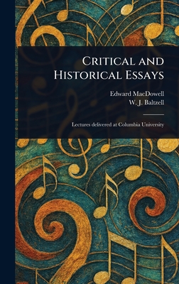 Critical and Historical Essays - MacDowell, Edward, and Baltzell, W J (Winton James)