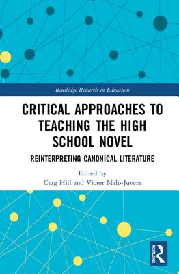 Critical Approaches to Teaching the High School Novel: Reinterpreting Canonical Literature - Hill, Crag (Editor), and Malo-Juvera, Victor (Editor)