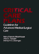 Critical Care Plans: Guidelines for Advanced Medical Surgical Care - Moorhouse, Mary Frances, RN, CRRN, CLNC, CCP, and Geissler, Alice C., RN, BSN, CRRN, and Doenges, Marilynn E, Aprn