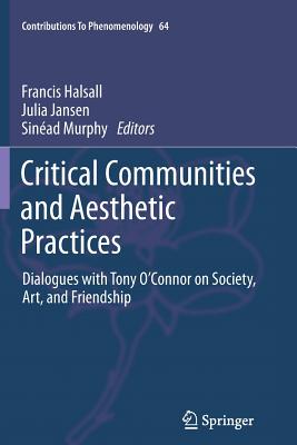 Critical Communities and Aesthetic Practices: Dialogues with Tony O'Connor on Society, Art, and Friendship - Halsall, Francis (Editor), and Jansen, Julia (Editor), and Murphy, Sinad (Editor)