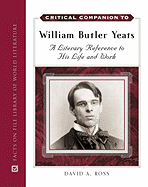 Critical Companion to William Butler Yeats: A Literary Reference to His Life and Work