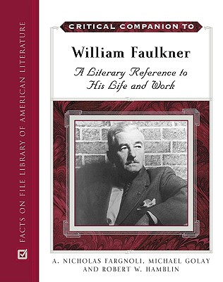 Critical Companion to William Faulkner: A Literary Reference to His Life and Work - Fargnoli, A Nicholas, and Golay, Michael, and Hamblin, Robert W