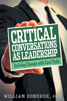 Critical Conversations as Leadership: Driving Change with Card Talk - Donohue, William A