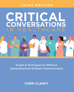 Critical Conversations in Healthcare, Third Edition: Scripts & Techniques for Effective Interprofessional & Patient Communication